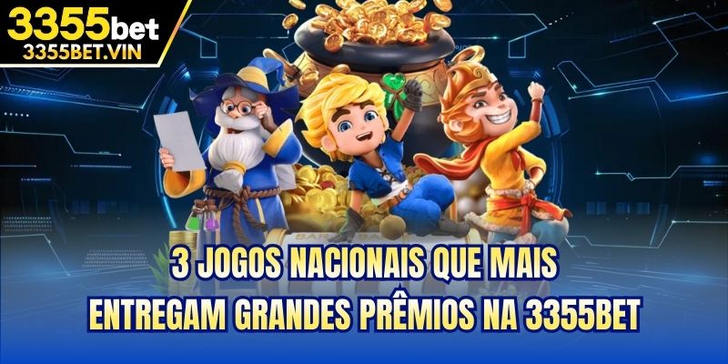 3 jogos nacionais que mais entregam grandes prêmios na 3355bet